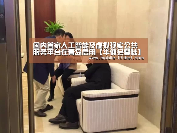国内首家人工智能及虚拟现实公共服务平台在青岛启用【华体会登陆】(图2) 华体会